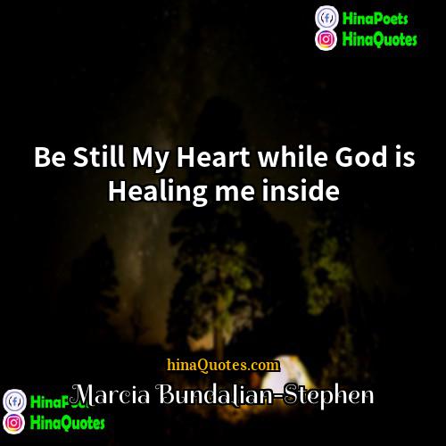 Marcia Bundalian-Stephen Quotes | Be Still My Heart while God is
